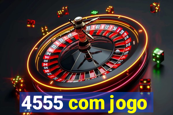 4555 com jogo